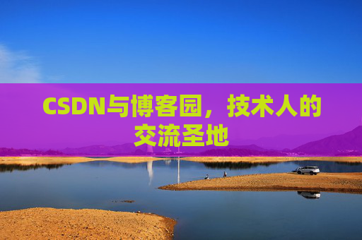 CSDN与博客园,技术人的交流圣地